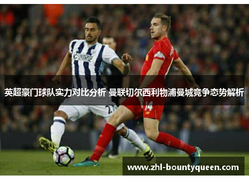 英超豪门球队实力对比分析 曼联切尔西利物浦曼城竞争态势解析